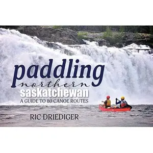 Canoeing Northern Saskatchewan: A Comprehensive Guide to 80 Remote Paddling Routes